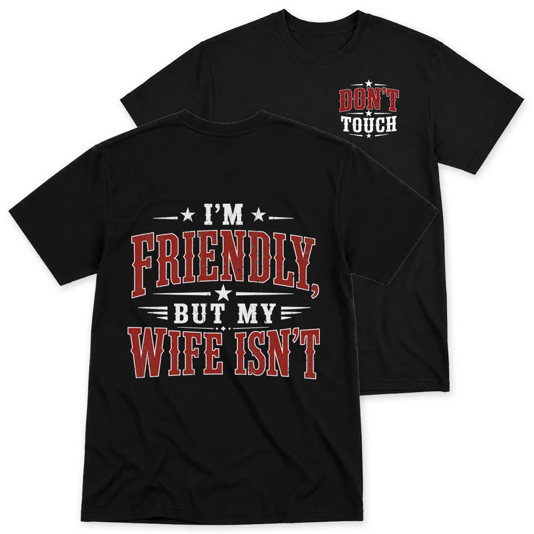 I'm Friendly But My Wife Isn't T-Shirt